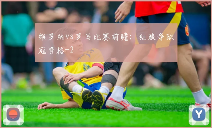 维罗纳vs罗马比赛前瞻：红狼争欧冠资格
