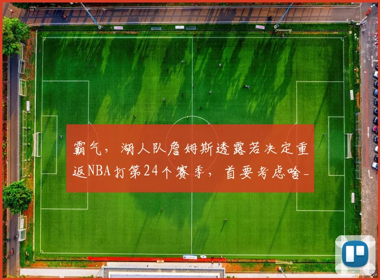 霸气，湖人队詹姆斯透露若决定重返NBA打第24个赛季，首要考虑啥_1