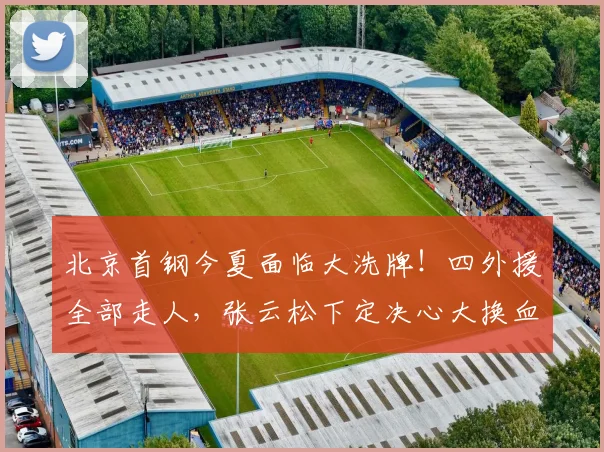 北京首钢今夏面临大洗牌!四外援全部走人,张云松下定决心大换血